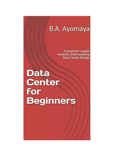Data Center For Beginners: A Beginner's Guide Towards Understanding Data Center Design