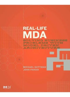 Real-Life MDA: Solving Business Problems with Model Driven Architecture