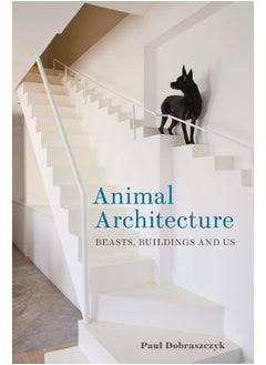 Animal Architecture: Beasts, Buildings and Us 