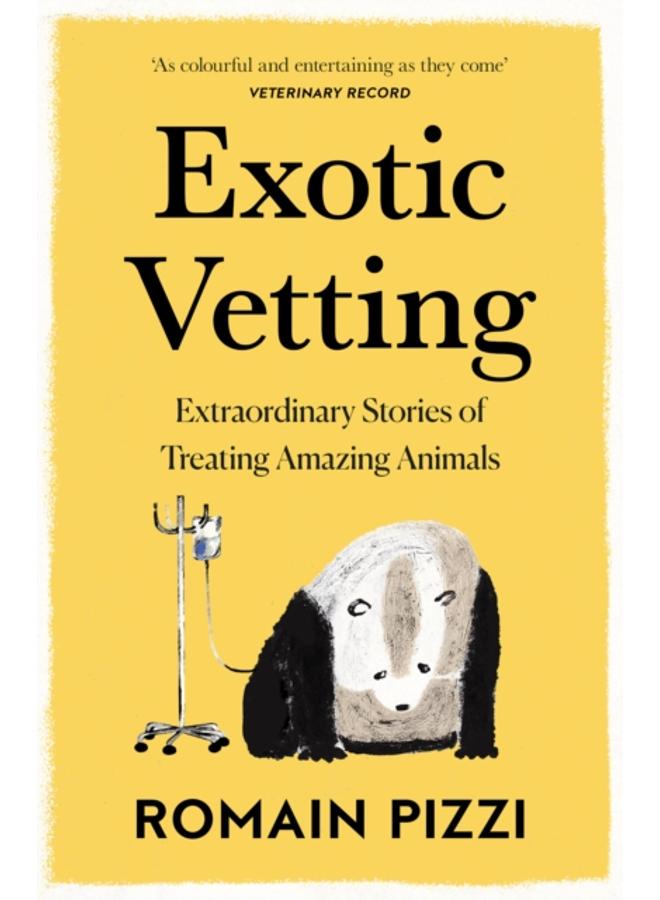 Exotic Vetting : Extraordinary Stories of Treating Amazing Animals