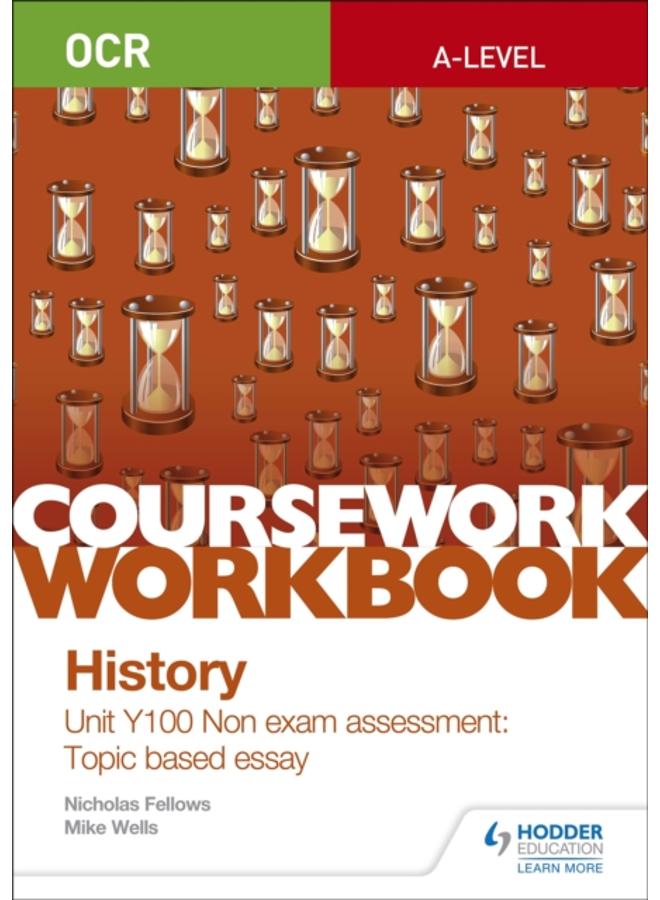 OCR A-level History Coursework Workbook: Unit Y100 Non exam assessment: Topic based essay 