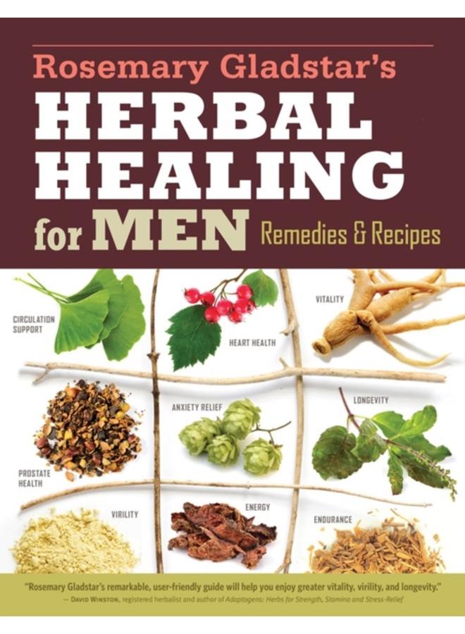 Rosemary Gladstar's Herbal Healing for Men : Remedies and Recipes for Circulation Support, Heart Health, Vitality, Prostate Health, Anxiety Relief, Longevity, Virility, Energy & Endurance