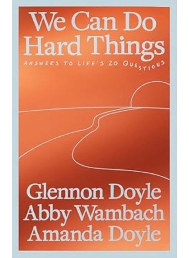 We Can Do Hard Things : Answers to Life's 20 Questions