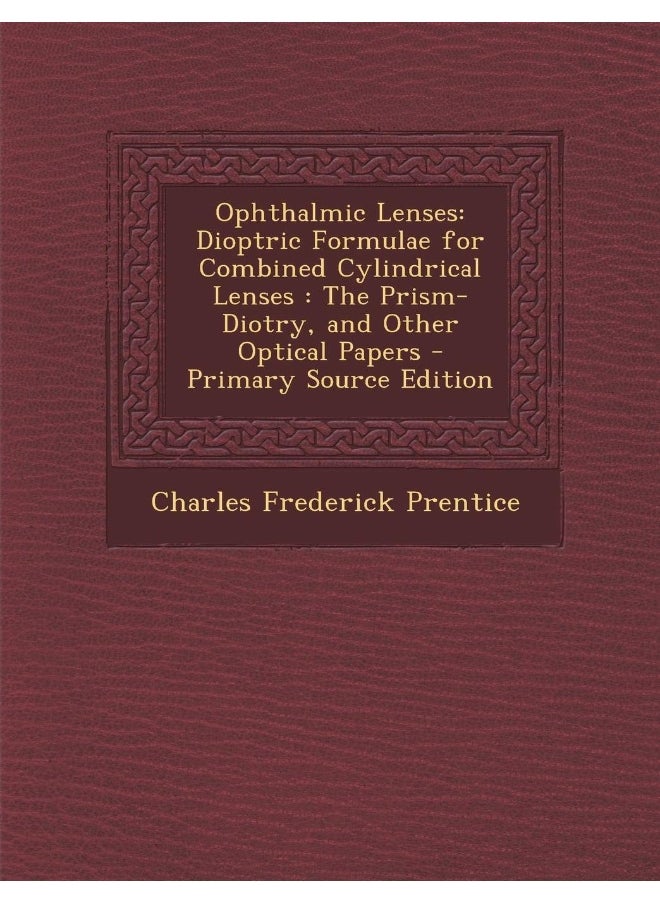 Ophthalmic Lenses: Dioptric Formulae for Combined Cylindrical Lenses: The Prism-Diotry, and Other Optical Papers  - Image 1