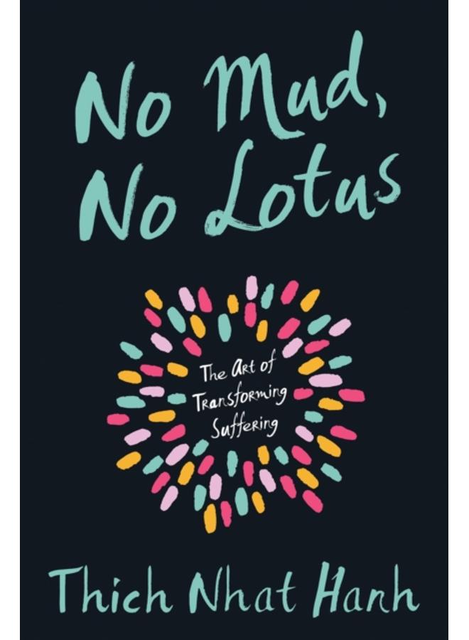 No Mud, No Lotus : The Art of Transforming Suffering 