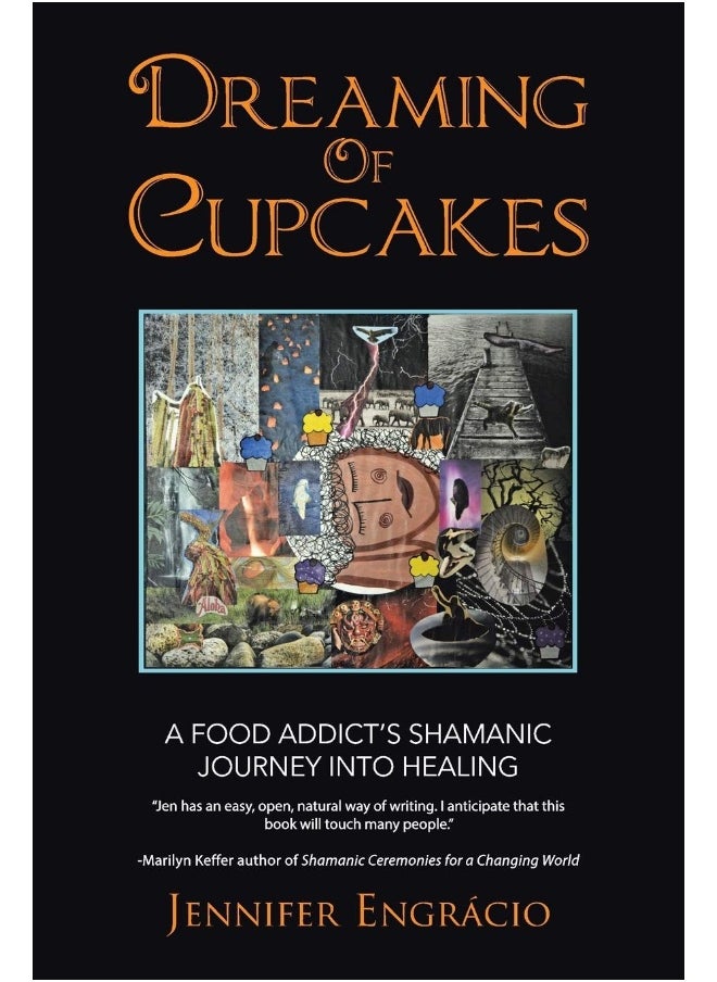 Dreaming of Cupcakes: A Food Addict's Shamanic Journey into Healing 