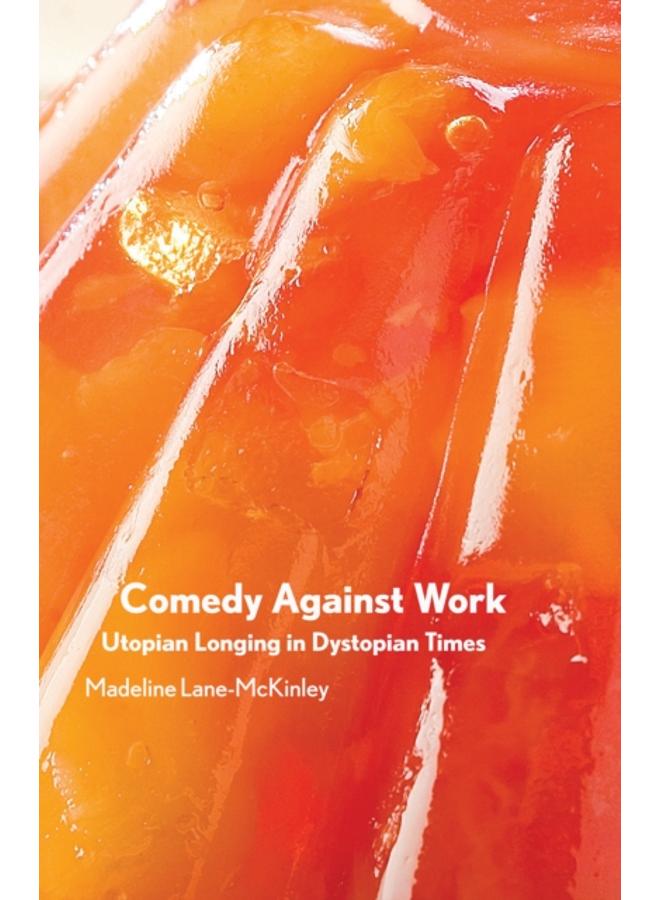 Comedy Against Work : Utopian Longing in Dystopian Times 