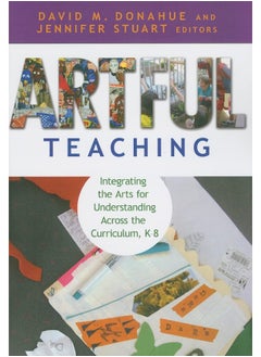 Artful Teaching: Integrating the Arts for Understanding Across the 