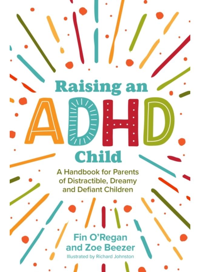 Raising an ADHD Child : A Handbook for Parents of Distractible, Dreamy and Defiant Children