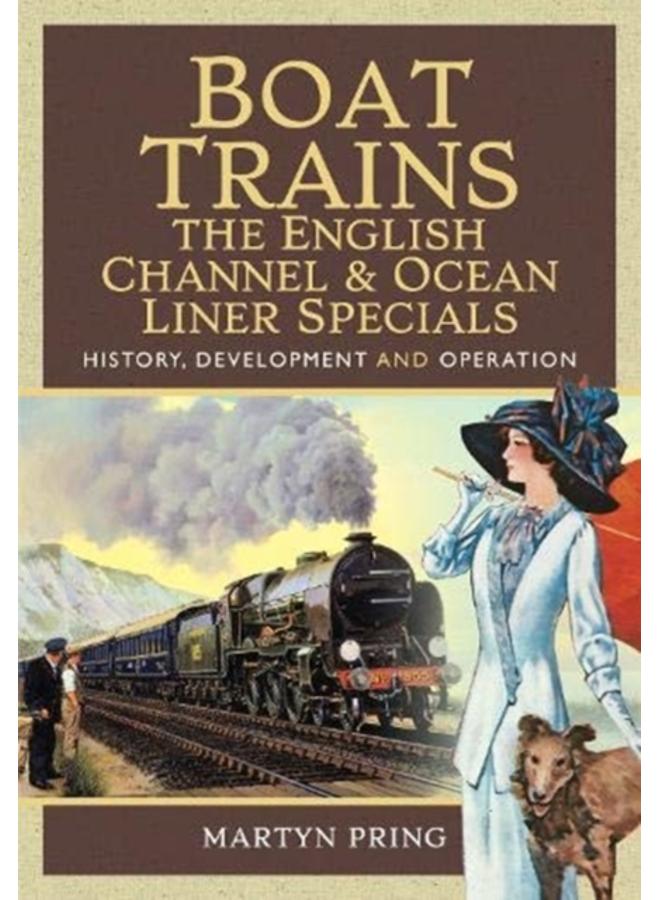 Boat Trains - The English Channel and Ocean Liner Specials : History, Development and Operation 