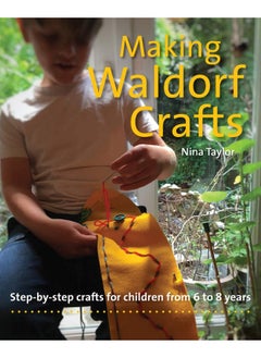 Making Waldorf Crafts: Step-by-step crafts for Children from 6 to 8 years 