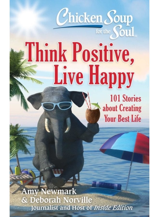 Chicken Soup for the Soul Think Positive Live Happy 101 Stories about Creating Your Best Life - Paperback