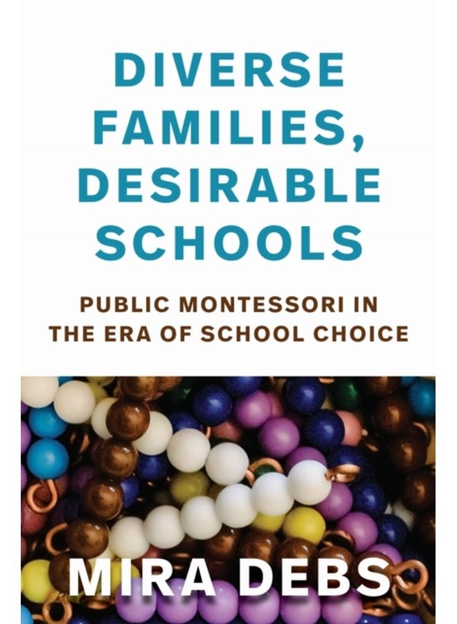 Diverse Families Desirable Schools Public Montessori in the Era of School Choice - Paperback