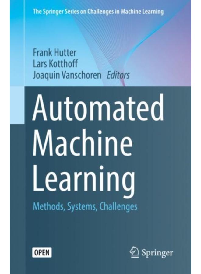 Automated Machine Learning : Methods, Systems, Challenges 