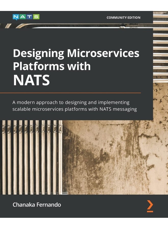 Designing Microservices Platforms with NATS: A modern approach to designing and implementing scalable microservices platforms with NATS messaging