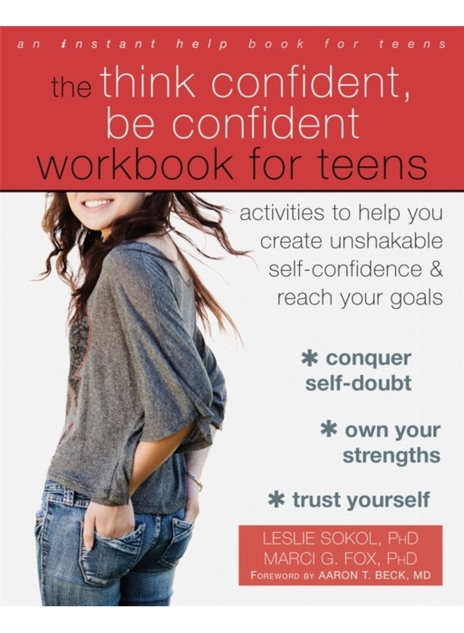 The Think Confident Be Confident Workbook for Teens Activities to Help You Create Unshakable Self Confidence and Reach Your Goals - Paperback