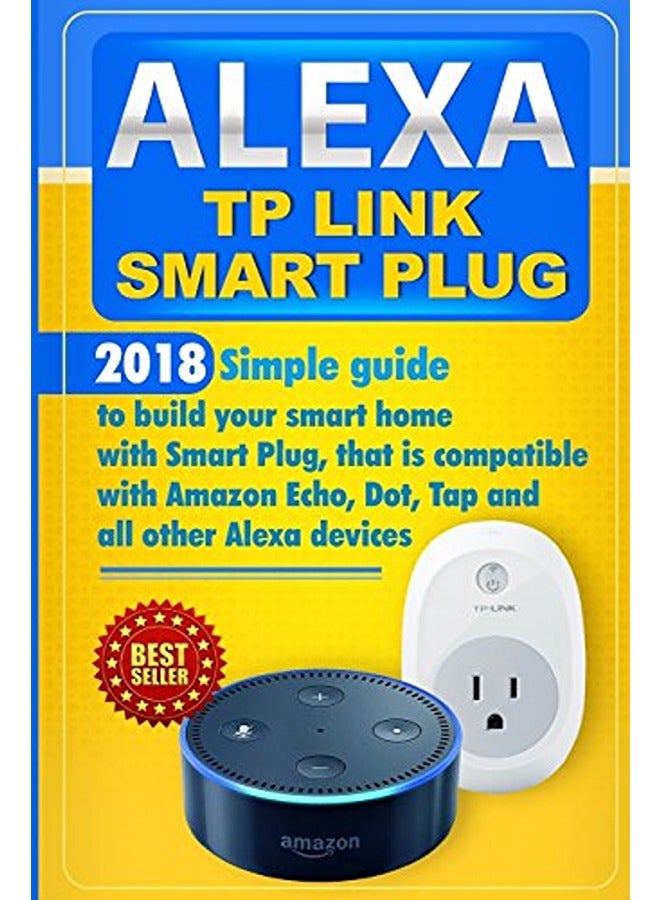 Alexa Tp Link Smart Plug: Simple Guide to Build Your Smart Home with Smart Plug, That Is Compatible