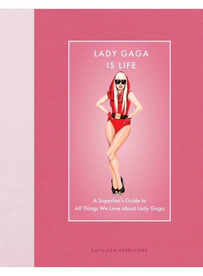 Lady Gaga Is Life : A Superfan’s Guide to All Things We Love about Lady Gaga 