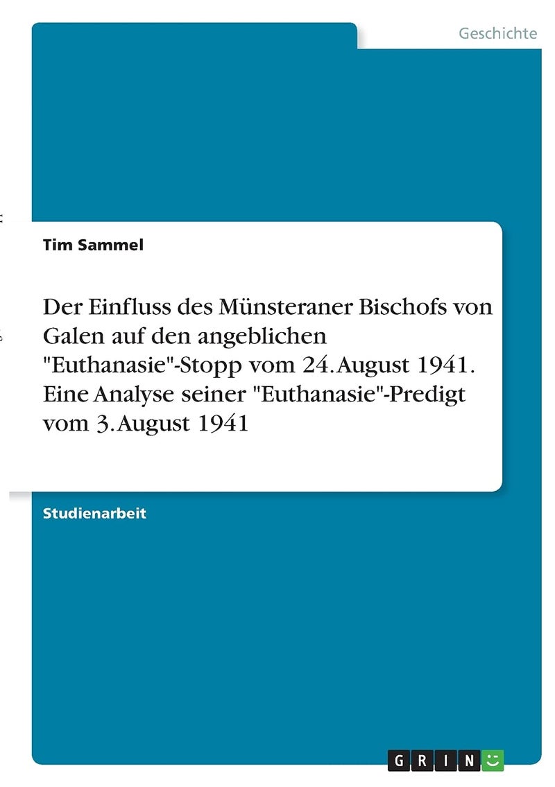 Der Einfluss des Münsteraner Bischofs von Galen auf den angeblichen "Euthanasie"-Stopp vom 24. August 1941. Eine Analyse seiner "Euthanasie"-Predigt vom 3. August 1941