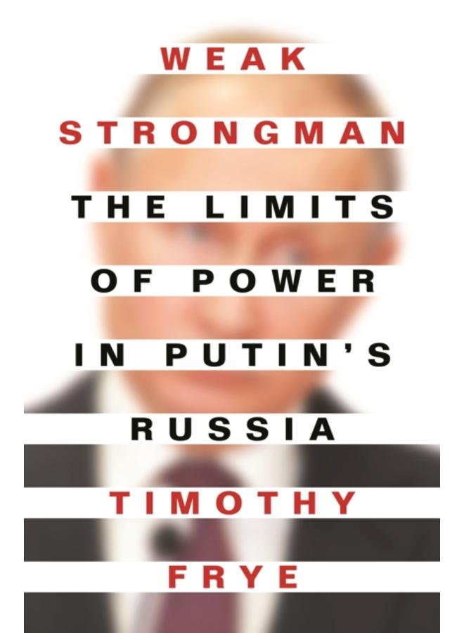 Weak Strongman : The Limits of Power in Putin's Russia 