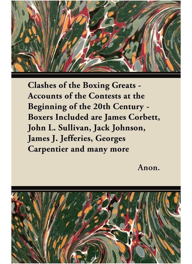 Clashes of the Boxing Greats - Accounts of the Contests at the Beginning of the 20th Century - Boxers Included Are James Corbett, John L. Sullivan, Ja 