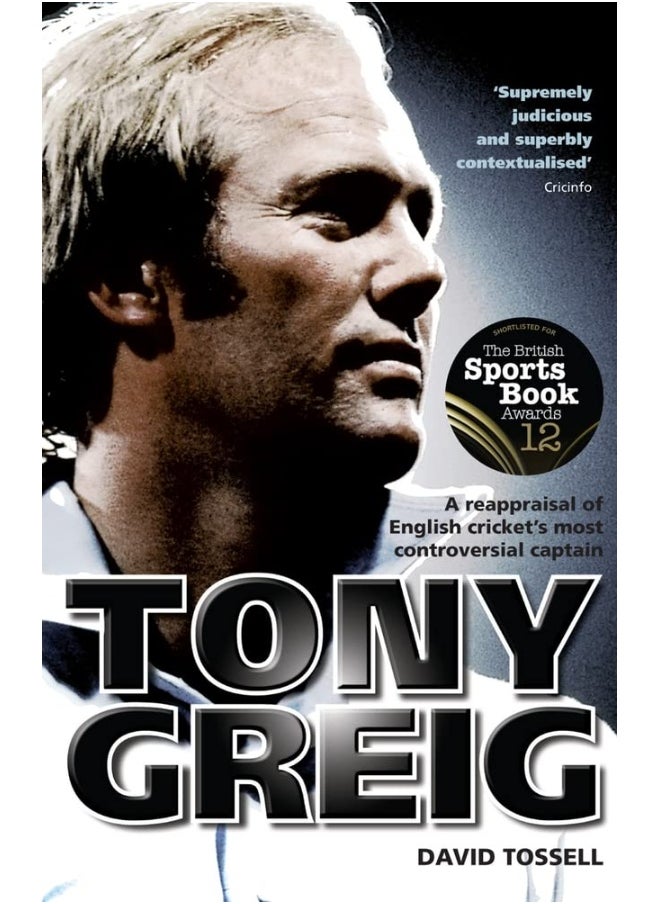 Tony Greig: A Reappraisal of English Cricket's Most Controvers 