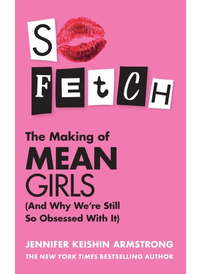 So Fetch The Making of Mean Girls and Why We Re Still So Obsessed with it - Hardback