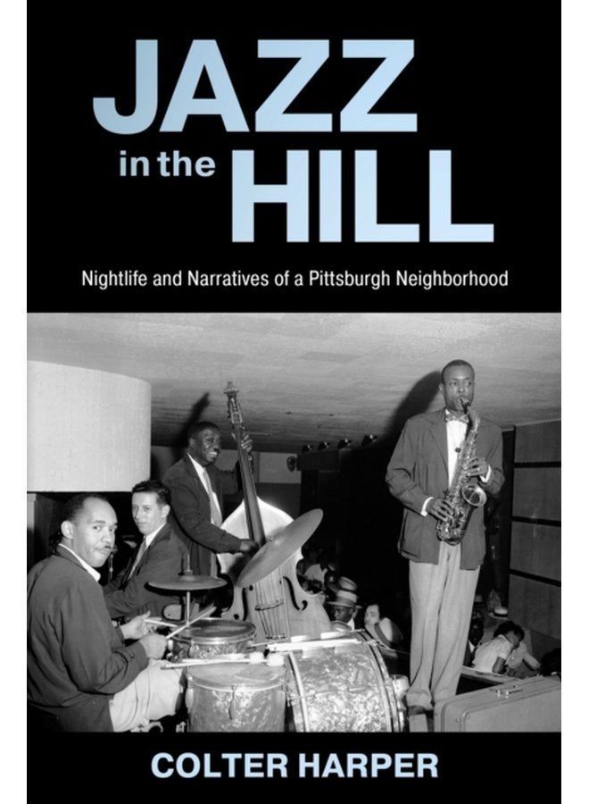 Jazz in the Hill Nightlife and Narratives of a Pittsburgh Neighborhood - Paperback
