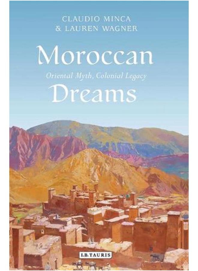 Moroccan Dreams  Oriental Myth  Colonial Legacy 