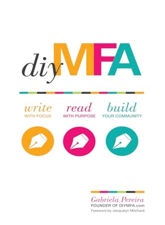 Diy Mfa: Write With Focus, Read With Purpose, Build Your Community