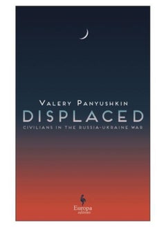 Displaced : Civilians in the Russia-Ukraine War 