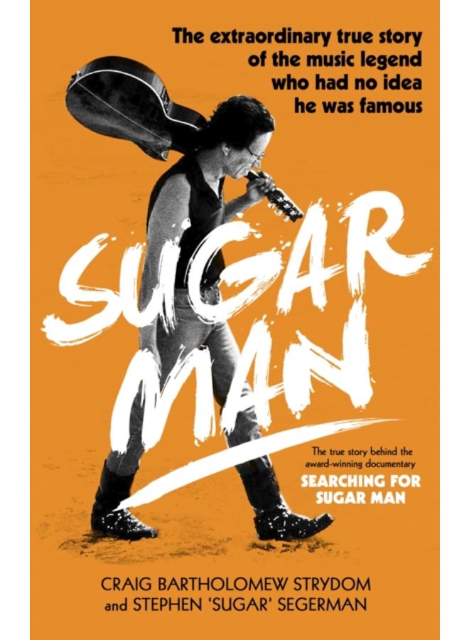 Sugar Man : The Life, Death and Resurrection of Sixto Rodriguez 