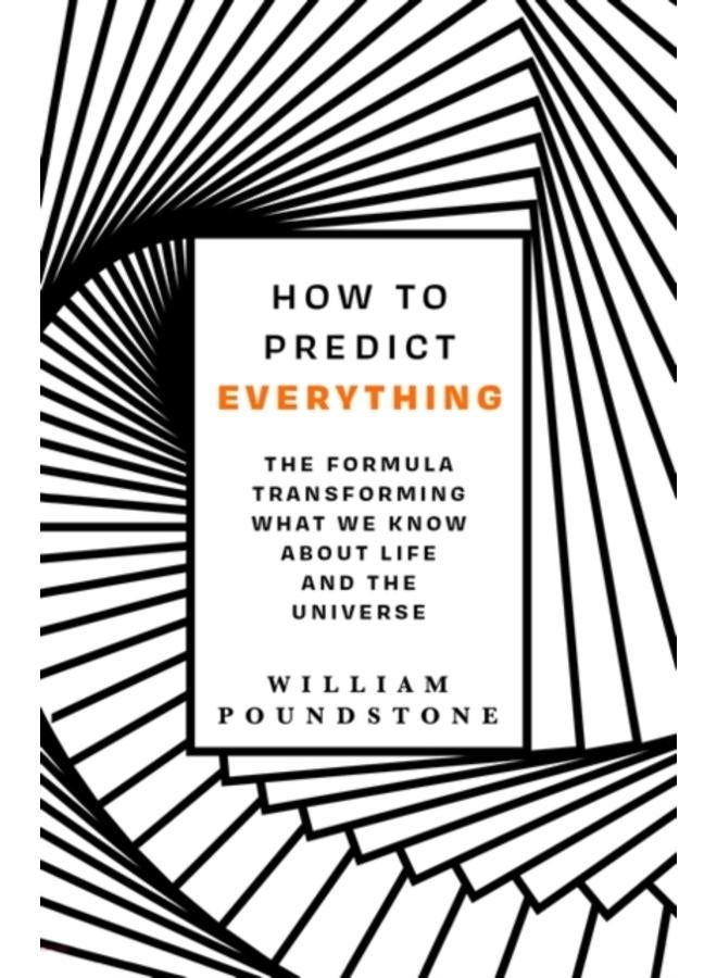 How to Predict Everything : The Formula Transforming What We Know About Life and the Universe