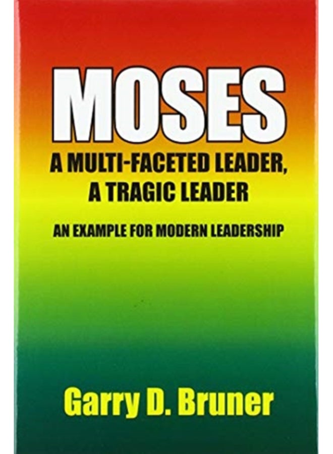 Moses : A Multi-Faceted Leader, a Tragic Leader 