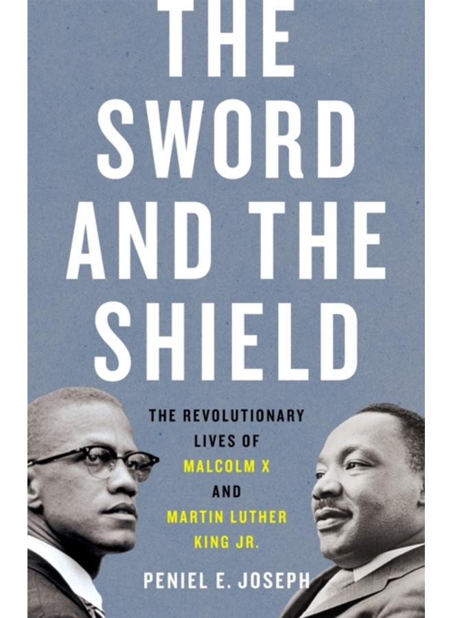 The Sword and the Shield : The Revolutionary Lives of Malcolm X and Martin Luther King Jr. 