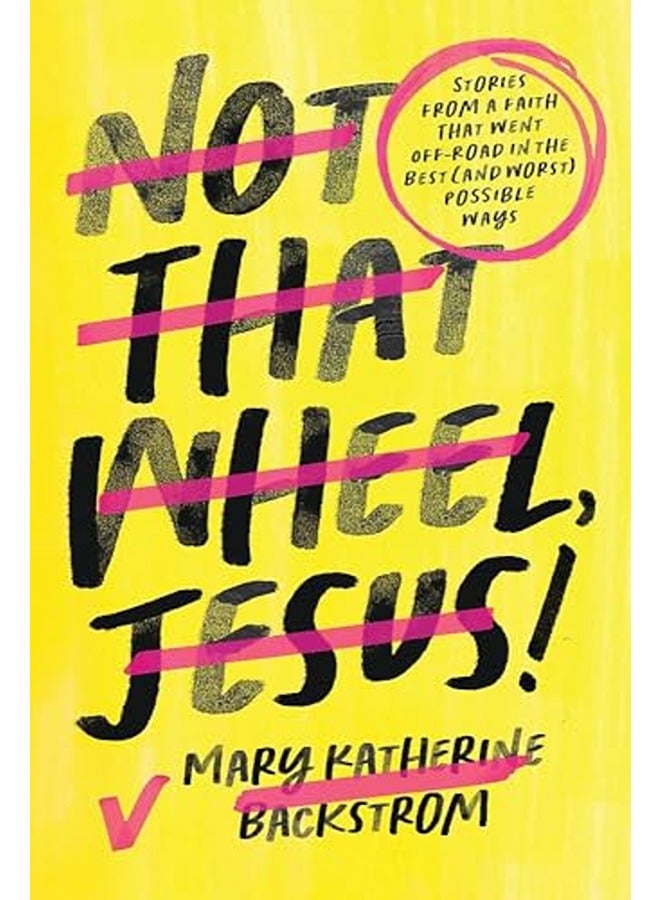 Not That Wheel, Jesus!: Stories from a Faith That Went Off-Road in the Best (and Worst) Possible Way