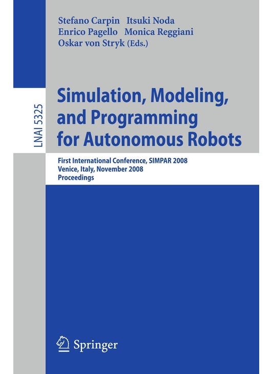 Simulation, Modeling, and Programming for Autonomous Robots: First International Conference, SIMPAR 2008 Venice, Italy, November 3-7, 2008. Proceedings