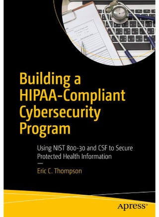 Building a HIPAA-Compliant Cybersecurity Program: Using NIST 800-30 and CSF to Secure Protected Health Information