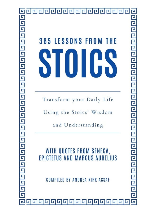 365 Lessons from the Stoics: Transform your daily life using the Stoics’ wisdom and understanding