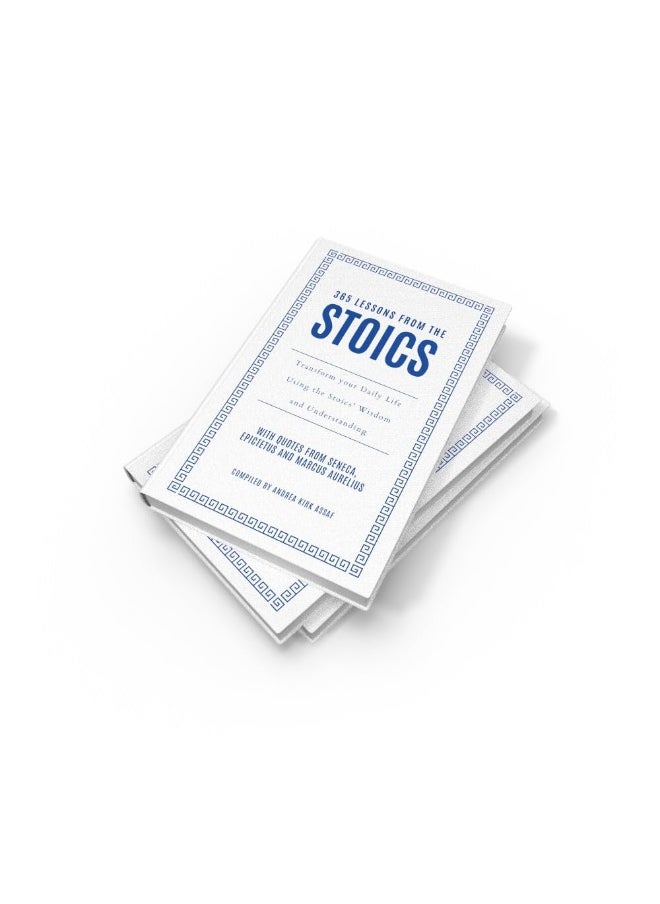 365 Lessons from the Stoics: Transform your daily life using the Stoics’ wisdom and understanding