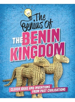 The Genius of: The Benin Kingdom: Clever Ideas and Inventions from Past Civilisations 