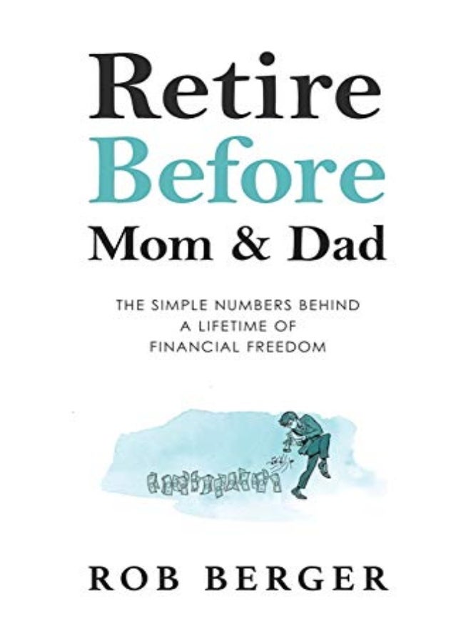 Retire Before Mom and Dad: The Simple Numbers Behind A Lifetime of Financial Freedom 
