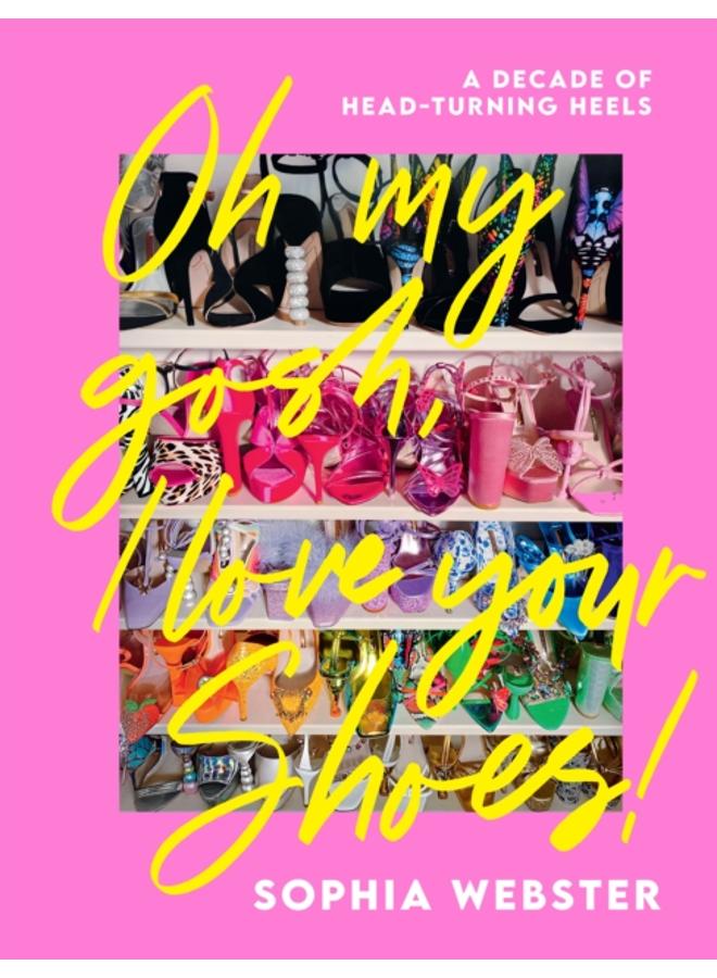 Oh My Gosh, I Love Your Shoes! : A Decade of Head-Turning Heels 