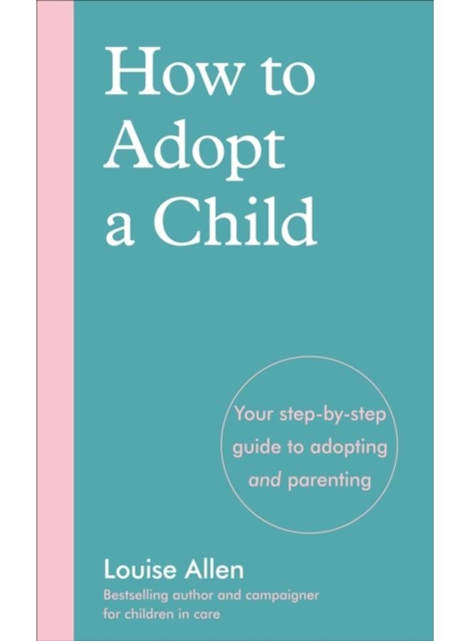 How to Adopt a Child : Your step-by-step guide to adopting and parenting 