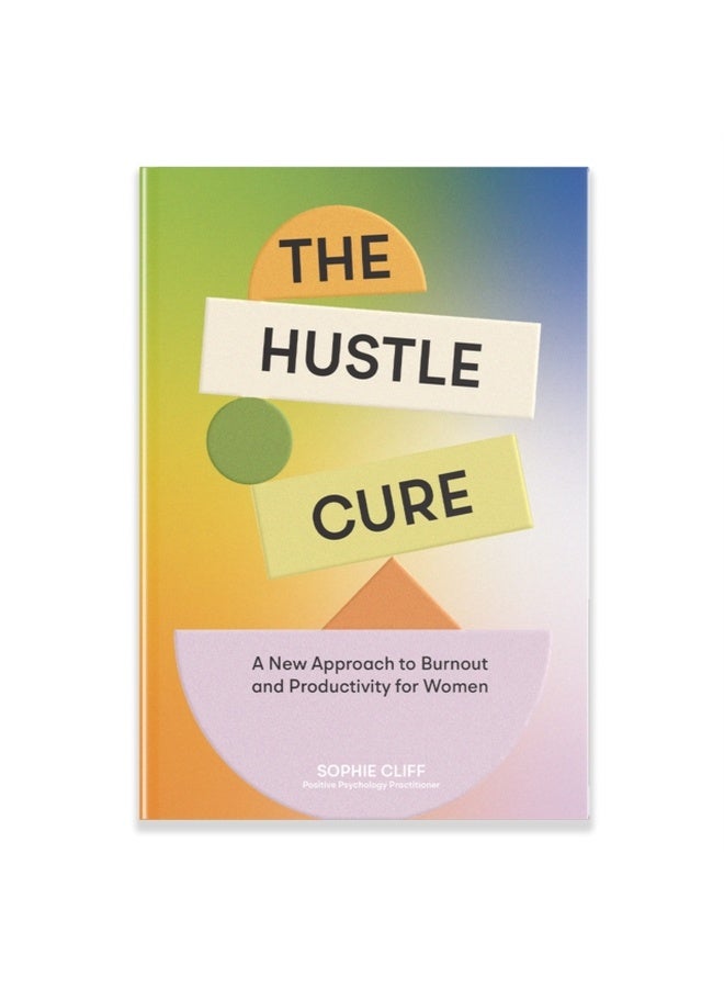 Hustle Cure, The : A New Approach to Burnout and Productivity for Women