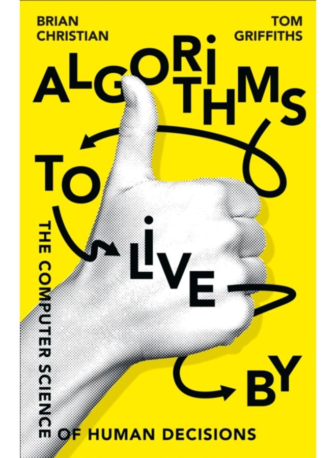 Algorithms to Live By : The Computer Science of Human Decisions 