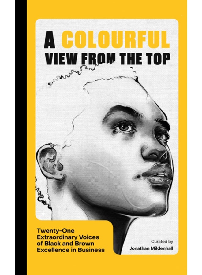 A Colourful View From the Top : Twenty-One Extraordinary Stories of Leaders of Colour Achieving Excellence in Business 