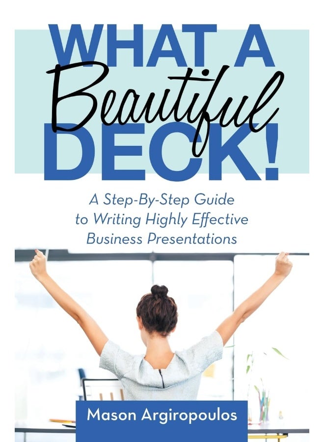 What a Beautiful Deck!: A Step-By-Step Guide to Writing Highly Effective Business Presentations  - Image 1