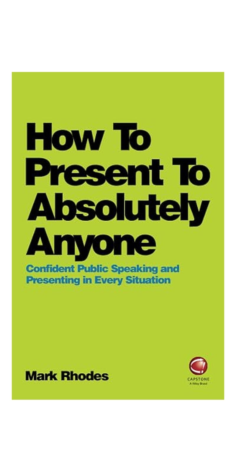 How to Present to Absolutely Anyone: Confident Public Speaking and Presenting in Every Situtation