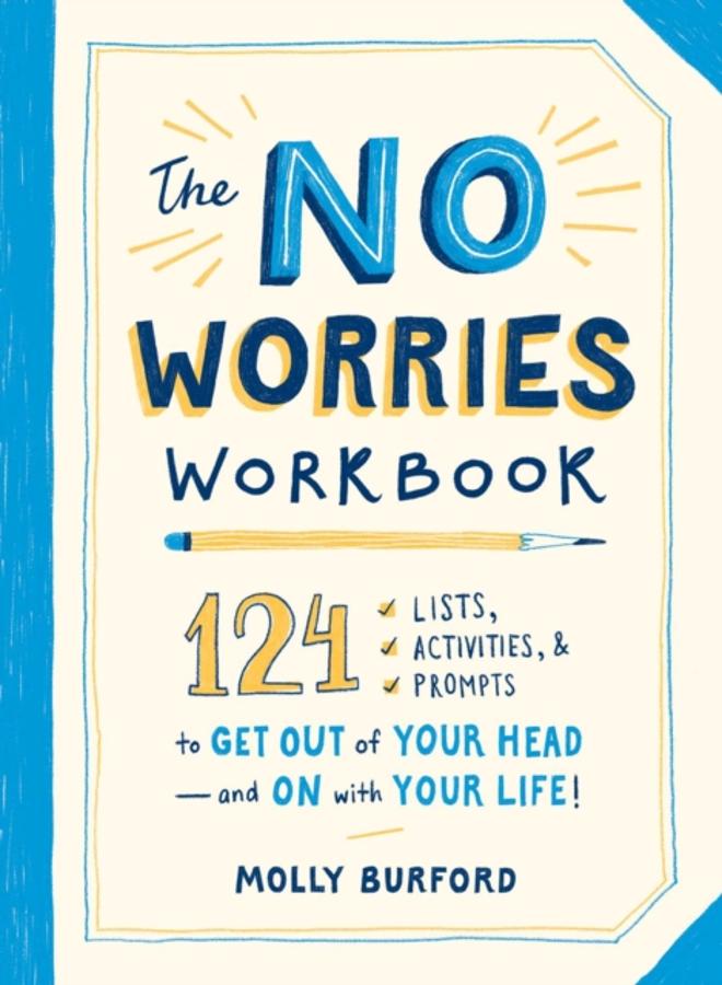 The No Worries Workbook : 124 Lists, Activities, and Prompts to Get Out of Your Head???and On with Your Life! 